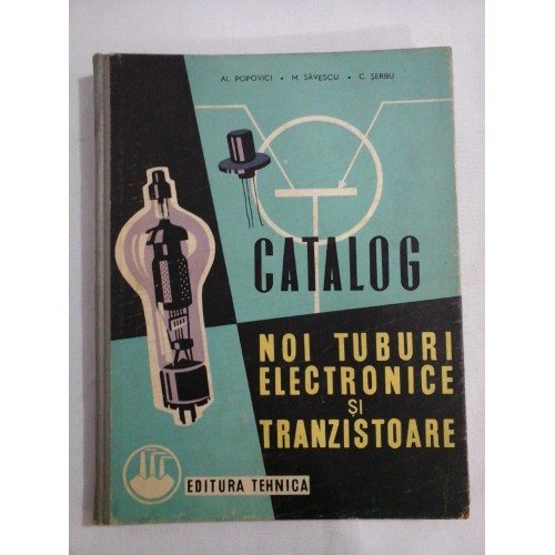 CATALOG NOI TUBURI ELECTRONICE SI TRANZISTOARE - ING. AL. POPOVICI, ING. M. SAVESCU, ING. C. SERBU CATALOG NOI TUBURI ELECTRONICE SI TRANZISTOARE - ING. AL. POPOVICI, ING. M. SAVESCU, ING. C. SERBU